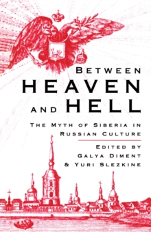 Between Heaven and Hell : The Myth of Siberia in Russian Culture