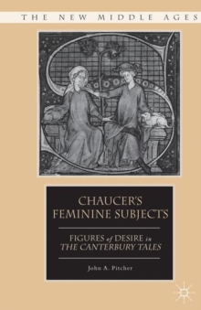 Chaucer's Feminine Subjects : Figures of Desire in The Canterbury Tales