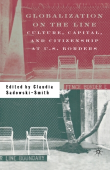 Globalization on the Line : Culture, Capital, and Citizenship at U.S. Borders