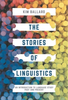 The Stories of Linguistics : An Introduction to Language Study Past and Present