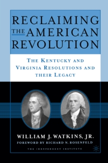 Reclaiming the American Revolution : The Kentucky and Virgina Resolutions and their Legacy