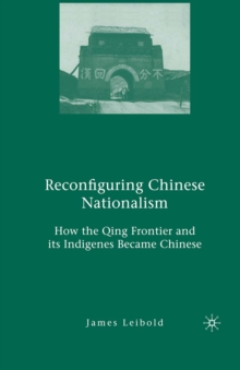 Reconfiguring Chinese Nationalism : How the Qing Frontier and its Indigenes Became Chinese