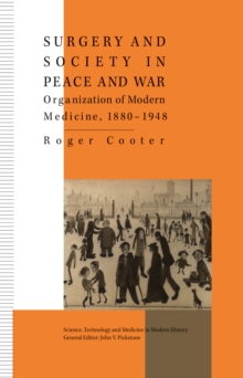 Surgery and Society in Peace and War : Orthopaedics and the Organization of Modern Medicine, 1880-1948