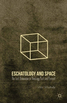 Eschatology and Space : The Lost Dimension in Theology Past and Present