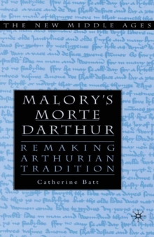 Malory's Morte D'Arthur : Remaking Arthurian Tradition