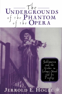 The Undergrounds of the Phantom of the Opera : Sublimation and the Gothic in Leroux's Novel and its Progeny