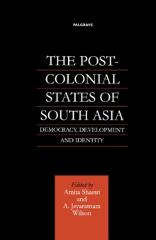 The Post-Colonial States of South Asia : Democracy, Development and Identity