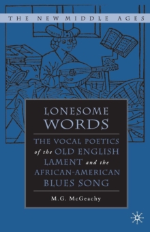 Lonesome Words : The Vocal Poetics of the Old English Lament and the African-American Blues Song