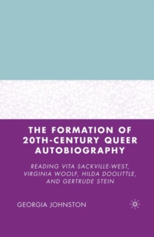 The Formation of 20th-Century Queer Autobiography : Reading Vita Sackville-West, Virginia Woolf, Hilda Doolittle, and Gertrude Stein