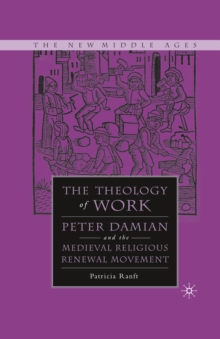 Medieval Theology of Work : Peter Damian and the Medieval Religious Renewal Movement