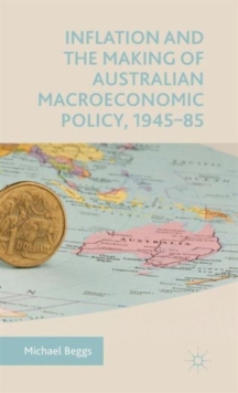 Inflation and the Making of Australian Macroeconomic Policy, 1945-85, Hardback Book Inflation and the Making of Australian Macroeconomic Policy, 1945-85, Hardback Book