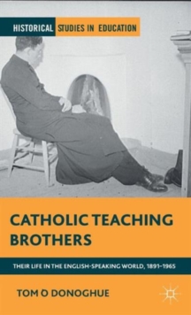 Catholic Teaching Brothers : Their Life in the English-Speaking World, 1891-1965, Hardback Book Catholic Teaching Brothers : Their Life in the English-Speaking World, 1891-1965, Hardback Book