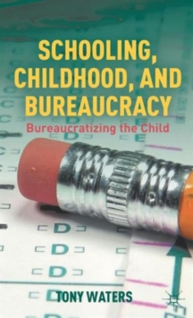 Schooling, Childhood, and Bureaucracy : Bureaucratizing the Child, Hardback Book Schooling, Childhood, and Bureaucracy : Bureaucratizing the Child, Hardback Book