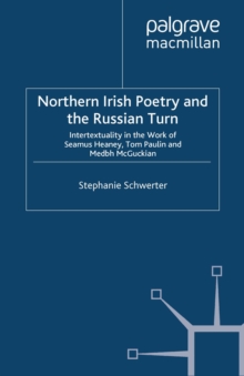 Northern Irish Poetry and the Russian Turn : Intertextuality in the work of Seamus Heaney, Tom Paulin and Medbh McGuckian