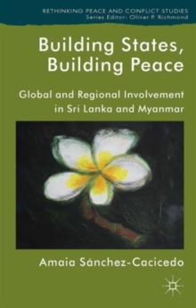 Building States, Building Peace : Global and Regional Involvement in Sri Lanka and Myanmar, Hardback Book Building States, Building Peace : Global and Regional Involvement in Sri Lanka and Myanmar, Hardback Book