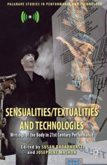 Sensualities/Textualities and Technologies : Writings of the Body in 21st Century Performance, Paperback Book Sensualities/Textualities and Technologies : Writings of the Body in 21st Century Performance, Paperback Book