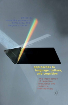 Approaches to Language, Culture, and Cognition : The Intersection of Cognitive Linguistics and Linguistic Anthropology