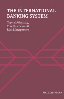 The International Banking System : Capital Adequacy, Core Businesses and Risk Management