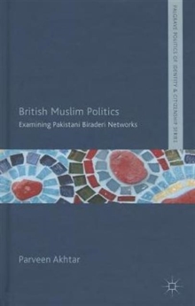 British Muslim Politics : Examining Pakistani Biraderi Networks, Hardback Book British Muslim Politics : Examining Pakistani Biraderi Networks, Hardback Book