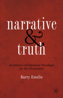 Narrative and Truth : An Ethical and Dynamic Paradigm for the Humanities