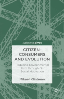 Citizen-Consumers and Evolution : Reducing Environmental Harm through Our Social Motivation