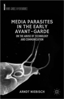 Media Parasites in the Early Avant-Garde : On the Abuse of Technology and Communication, Hardback Book Media Parasites in the Early Avant-Garde : On the Abuse of Technology and Communication, Hardback Book