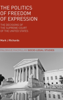The Politics of Freedom of Expression : The Decisions of the Supreme Court of the United States, Hardback Book The Politics of Freedom of Expression : The Decisions of the Supreme Court of the United States, Hardback Book