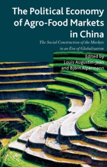 The Political Economy of Agro-Food Markets in China : The Social Construction of the Markets in an Era of Globalization