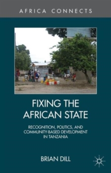 Fixing the African State : Recognition, Politics, and Community-Based Development in Tanzania, Hardback Book Fixing the African State : Recognition, Politics, and Community-Based Development in Tanzania, Hardback Book