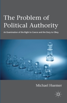 The Problem of Political Authority : An Examination of the Right to Coerce and the Duty to Obey, Paperback Book The Problem of Political Authority : An Examination of the Right to Coerce and the Duty to Obey, Paperback Book