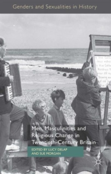 Men, Masculinities and Religious Change in Twentieth-Century Britain, Hardback Book Men, Masculinities and Religious Change in Twentieth-Century Britain, Hardback Book