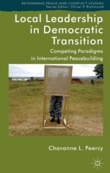 Local Leadership in Democratic Transition : Competing Paradigms in International Peacebuilding, Hardback Book Local Leadership in Democratic Transition : Competing Paradigms in International Peacebuilding, Hardback Book