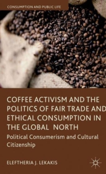 Coffee Activism and the Politics of Fair Trade and Ethical Consumption in the Global North : Political Consumerism and Cultural Citizenship, Hardback Book Coffee Activism and the Politics of Fair Trade and Ethical Consumption in the Global North : Political Consumerism and Cultural Citizenship, Hardback Book