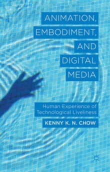 Animation, Embodiment, and Digital Media : Human Experience of Technological Liveliness, Hardback Book Animation, Embodiment, and Digital Media : Human Experience of Technological Liveliness, Hardback Book