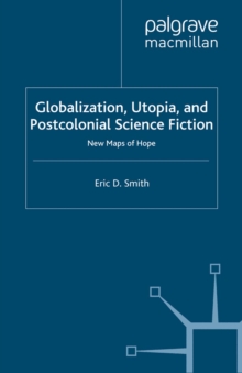 Globalization, Utopia and Postcolonial Science Fiction : New Maps of Hope