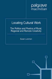 Locating Cultural Work : The Politics and Poetics of Rural, Regional and Remote Creativity