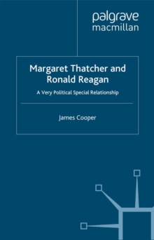 Margaret Thatcher and Ronald Reagan : A Very Political Special Relationship