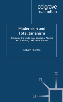 Modernism and Totalitarianism : Rethinking the Intellectual Sources of Nazism and Stalinism, 1945 to the Present