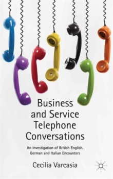 Business and Service Telephone Conversations : An Investigation of British English, German and Italian Encounters, Hardback Book Business and Service Telephone Conversations : An Investigation of British English, German and Italian Encounters, Hardback Book