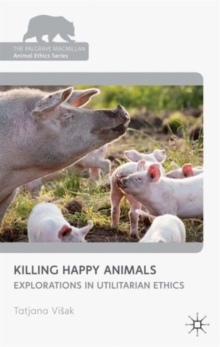 Killing Happy Animals: Explorations in Utilitarian Ethics, Hardback Book Killing Happy Animals: Explorations in Utilitarian Ethics, Hardback Book