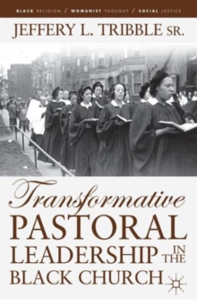 Transformative Pastoral Leadership in the Black Church, Paperback / softback Book Transformative Pastoral Leadership in the Black Church, Paperback / softback Book