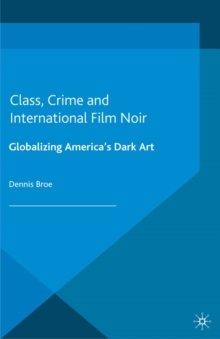 Class, Crime and International Film Noir : Globalizing America's Dark Art