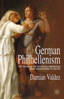 German Philhellenism : The Pathos of the Historical Imagination from Winckelmann to Goethe