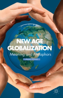 New Age Globalization : Meaning and Metaphors, Hardback Book New Age Globalization : Meaning and Metaphors, Hardback Book