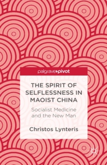 The Spirit of Selflessness in Maoist China : Socialist Medicine and the New Man