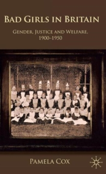 Gender,Justice and Welfare in Britain,1900-1950 : Bad Girls in Britain, 1900-1950, Paperback / softback Book Gender,Justice and Welfare in Britain,1900-1950 : Bad Girls in Britain, 1900-1950, Paperback / softback Book