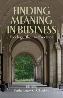 Finding Meaning in Business : Theology, Ethics, and Vocation