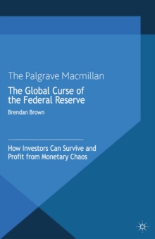 The Global Curse of the Federal Reserve : How Investors Can Survive and Profit From Monetary Chaos