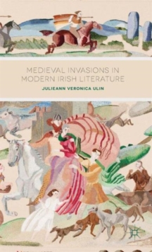 Medieval Invasions in Modern Irish Literature, Hardback Book Medieval Invasions in Modern Irish Literature, Hardback Book