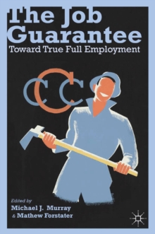 The Job Guarantee : Toward True Full Employment